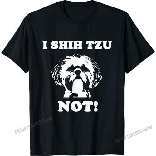 I Shih Tzu Not T Shirt | Funny Dog Lover T Shirt Unique Mens Tshirts Discount Cotton Tops Shirt Design