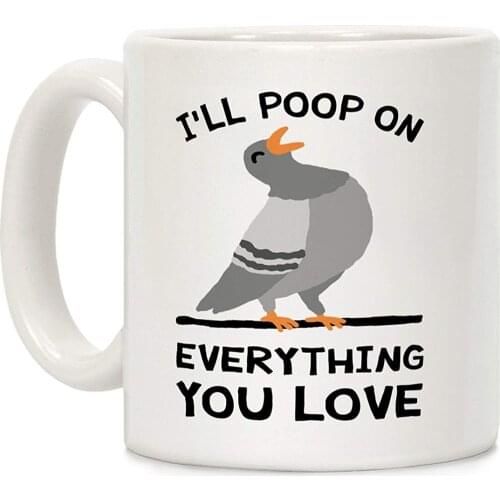 I'll Poop On Everything You Love White 11 Ounce Ceramic Coffee Mug