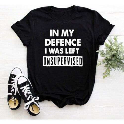 In My Defence I Was Left Unsupervised Women T Shirt Letter Graphics TShirts Woman Fashion Funny White O-neck Camiseta Mujer
