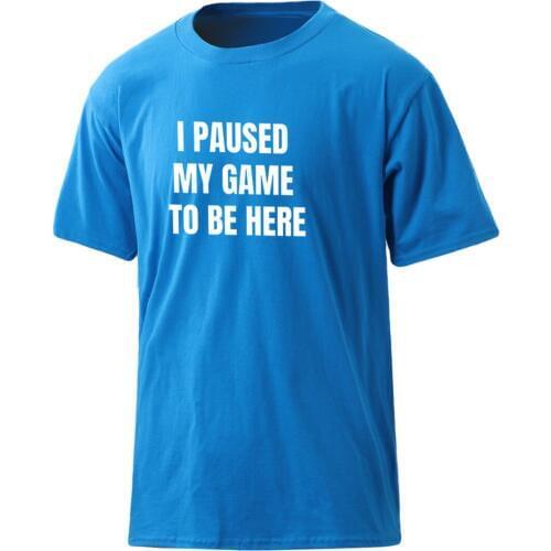 Mens O-neck Short Sleeve T-shirts 100% Cotton Summer Casual Clothing Hip Hop Tee Shirts Casual I Paused My Game To Be Here Homme