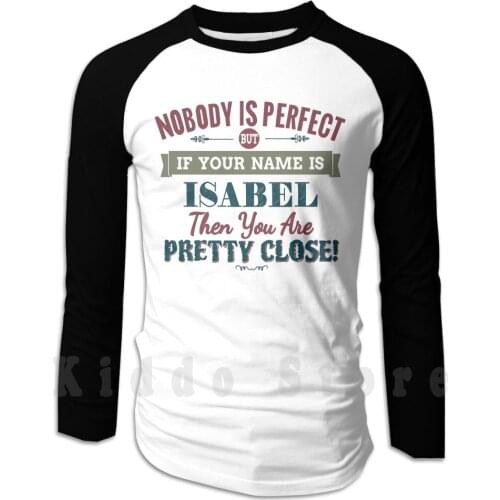 Nobody Is Perfect But If Your Name Is Isabel Then You Are Pretty Close! hoodies long sleeve Isabel About