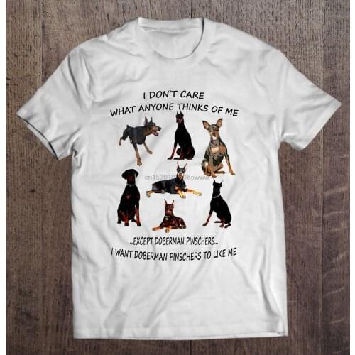 T Shirt O-Neck T-Shirts Popular I Don T Care What Anyone Thinks Of Me Except Dobermann Pinscher I Want Dogs To Like Me