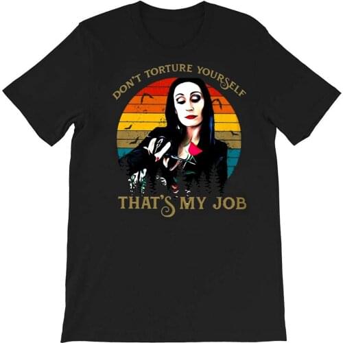 #Morticia Addams Quote Don't Torture Yourself Thats My Job Vintage Retro Short-Sleeve Unisex T-ShirtTank Top Sweatshirt