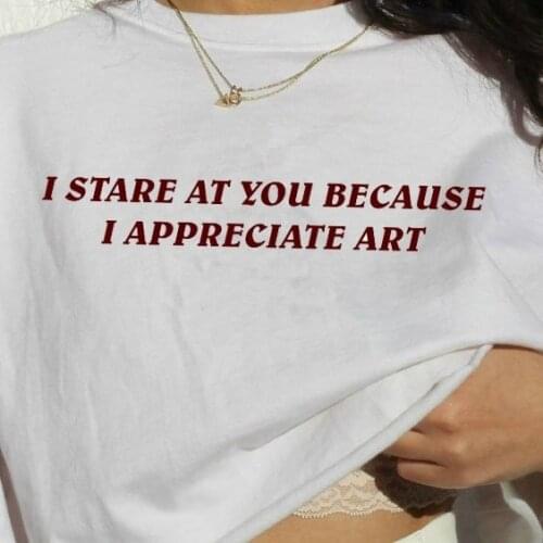 Kuakuayu HJN I Stare at You Because I Appreciate Art Letter Printed T Shirt Women Short Sleeve Cotton Funny Printing Tees