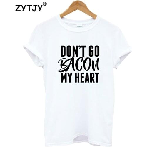 Don't Go Bacon My Heart Letters Print Women Tshirt Cotton Funny t Shirt For Lady Girl Top Tee Hipster Tumblr Drop Ship HH-314