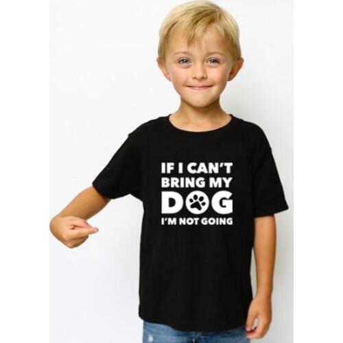 If I Can't Bring My Dog I'm Not Going Summer Kids Funny Tshirts Children Cute Letter Print Tshirt Clothes Boys Girls T-Shirt