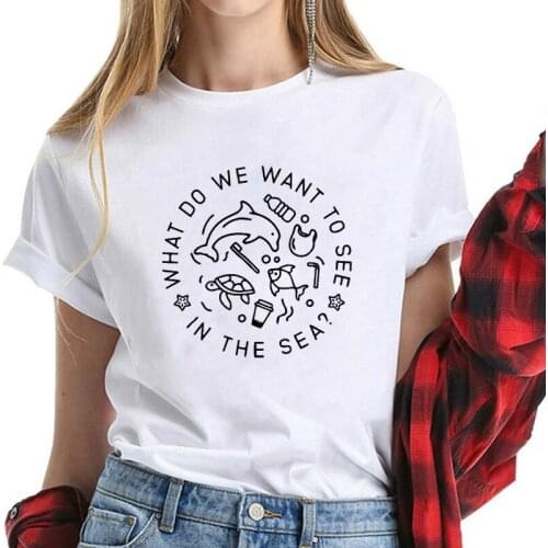 What Do We Want To See In The Sea T-shirt Stylish Women Ethical Tshirt Casual Summer Graphic Environment Tee Shirt Top vestido