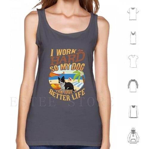 I Work Hard So My Border Collie Can Have A Better Life-Funny Border Collie Design Tank Tops Vest Border Collie Scottish
