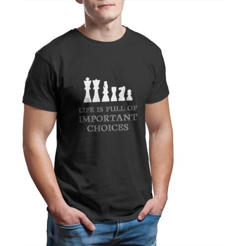 Life Is Full Of Important Choices Chess Player Kin T-Shirt Funny Short Sleeve Cosplay Tops 4XL 5XL 6XL Mens Clothes 13578