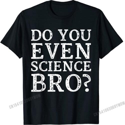 Do You Even Science Bro T-Shirt Camisas Men Cotton Mens Tshirts Normal Tops Shirt Christmas Day Rife Casual