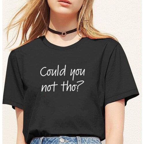 Could You Not Though Funny T Shirts Women Short Sleeve O-neck Tee Shirt Femme Casual Tshirt Women Top Loose Camiseta Mujer