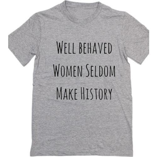 Well Behaved Women Seldom Make History Women tshirt Cotton Casual Funny t shirt For Lady Girl Top Tee Hipster Tumblr NA-93