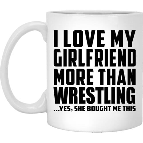 Boyfriend Best Gift Idea I Love My Girlfriend More Than Wrestling 11 Oz Coffee Mug Ceramic Tea Cup
