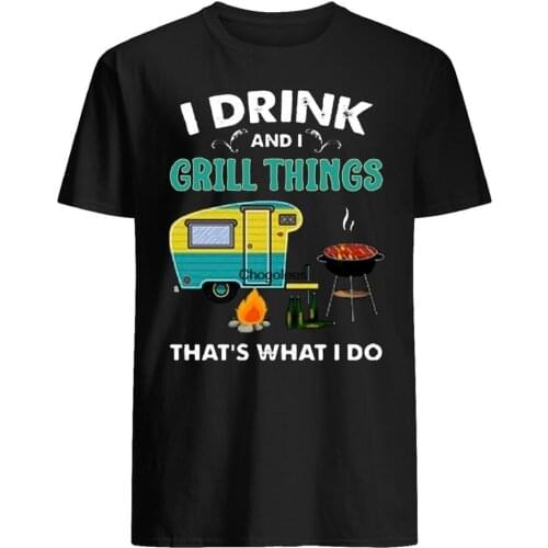 Nice Camping I Drink And I Grill Things Thats What I Do Shirt Gift Design For girls boys T Shirt