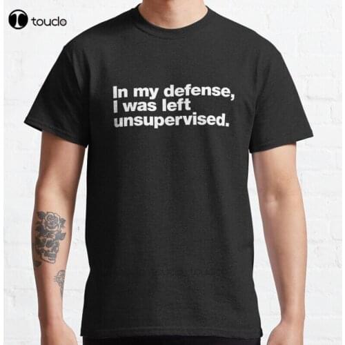 New In My Defense I Was Left Unsupervised. Classic T-Shirt Cotton Men Tee Shirt