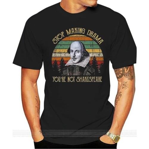 Stop Making Drama You'Re Not Shakespeare Funny T Shirt Black Cotton Men S-3Xl Large Size Tee Shirt