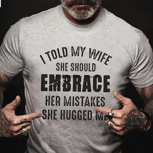 I Told My Wife She Should Embrace Her Mistakes She Hugged Me Funny Husband T shirt Funny