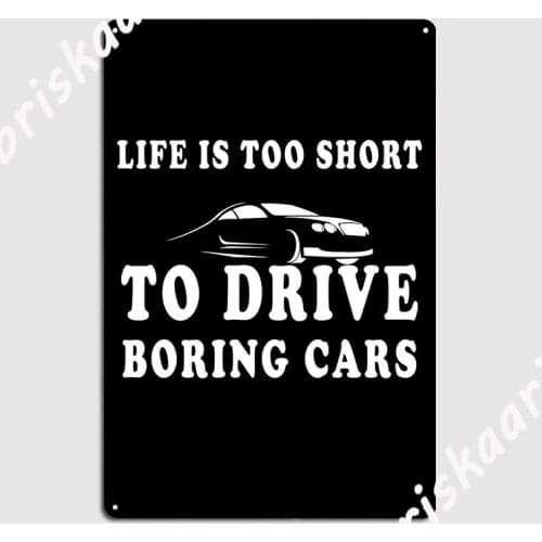 Life Is Too Short To Drive Boring Cars Metal Sign Mural Painting Home Cinema Garage Custom Tin sign Poster