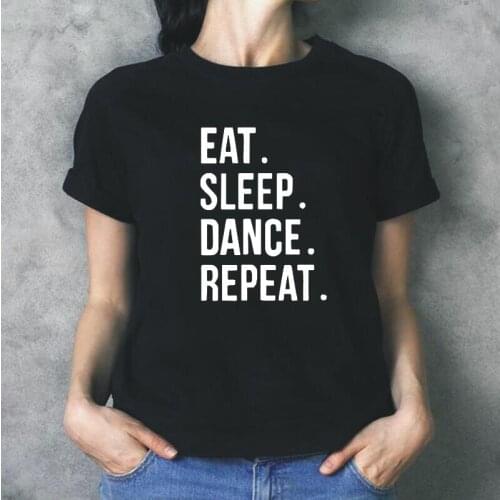 Eat Sleep Dance Repeat Funny Letter Print T Shirt Women Tops Short Sleeve Casual Tee Shirt Femme Plus Size Tshirt Camiseta Mujer