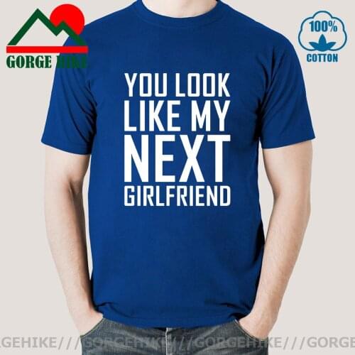 GorgeHike You Look Like My Next Girlfriend Funny Slogan T-shirts Valentines Day Gift T shirt Boyfriend tee shirt Humor Clothing