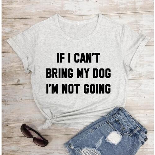 IF I CAN'T BRING MY DOG I'M NOT GOING Letter T-Shirt Crewneck Funny Casual tees Lover Gift 100% Cotton Dog Lover Gift Tops