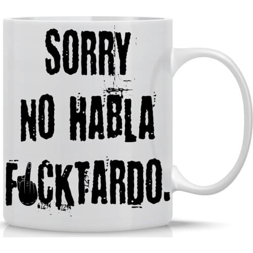 Funny Coffee Mugs with Quotes 11OZ - Sorry, No Hablo Fucktardo - Perfect Gift