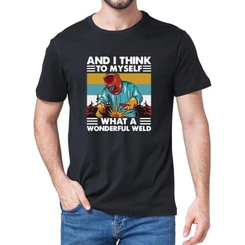 Unisex 100% Cotton Welder And I Think To Myself What A Wonderful Weld Retro Funny Gift Summer Mens T Shirt Women Soft Tee