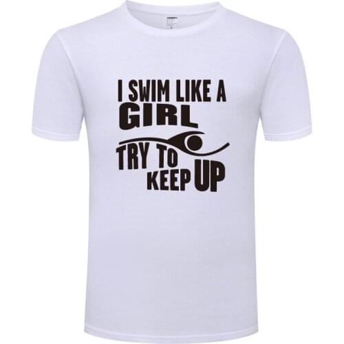 Funny I Swim Like A Girl Try To Keep Up Cotton T Shirt Vintage Men O-Neck Summer Short Sleeve Tshirts XS-3XL Tees