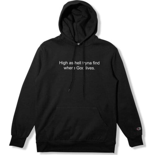 High as Hell tryna find where god lives Hoodie funny Fashion Hoody Sweatshirt 100% Cotton Jumper unisex Pullovers outfits tops