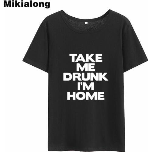 Mikialong Take Me Drunk I'm Home Funny T Shirts Women 2018 Black White Cotton Women Tshirt Tumblr Casual Tee Shirt Femme Tops