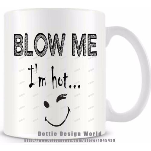 Blow Me I'm hot funny novelty travel mug Ceramic white coffee tea milk mug cup Personalized Birthday Easter Mothers day gifts