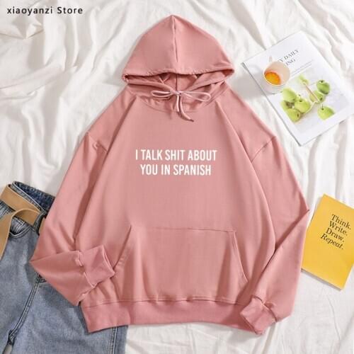 I Talk Shit About You In Spanish Latina Women hoodies Cotton Hipster Funny pullover Gift Lady Girl loose sweatshirts TO-446