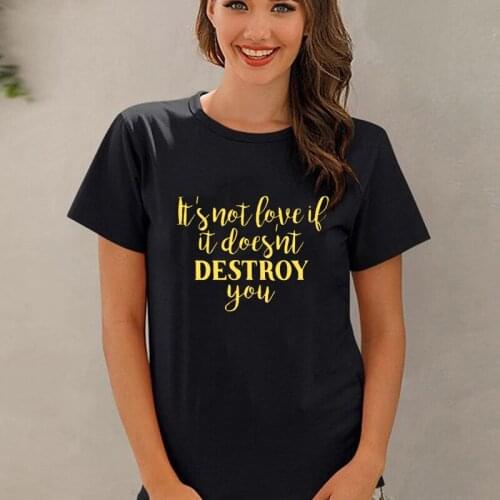 Its Not Love If It Doesnt Destroy You Letters Print Thisrt Womens Harajuku Streetwear Summer Cotton Casual Ropa Mujer Camisetas