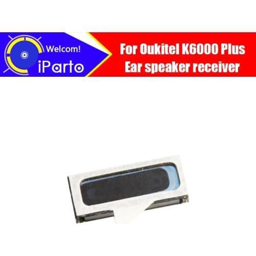 5.5 inch Oukitel K6000 Plus speaker receiver 100% New Original Front Ear Earpiece Repair Accessories For K6000 Plus cell phone