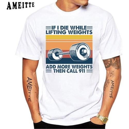 If I Die While Lifting Weights Add More Weights Then Call Vintage Classic T-Shirt Summer Men Tops Fitness White Casual Boy Tees