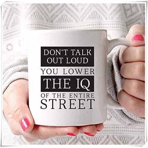 Don't Talk Out Loud, You Lower the IQ of the Entire Street quote Funny coffee mug, 11oz Ceramic Coffee Mug/Tea Cup