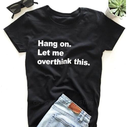 Hang On. Let Me Overthink This Print Women Tshirt No Fade Premium T Shirt For Lady Girl Woman T-Shirts Graphic Top Tee Customize