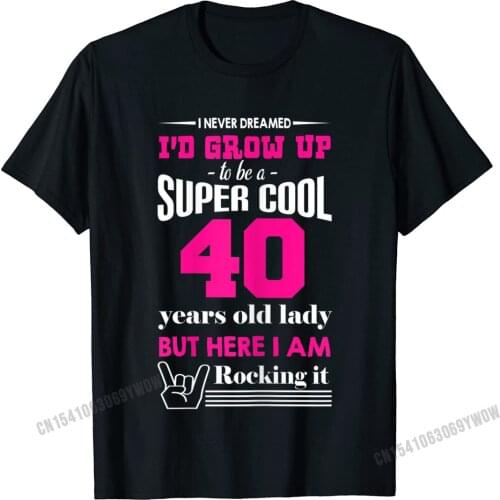 Womens 40th Birthday - Super Cool 40 Years Old Lady T-Shirt Camisas Men Casual Man T Shirt Special Cotton Tops & Tees Cool
