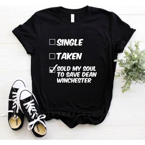 Single Taken Funny T Shirt Sold My Soul To Save Dean Winchester Humor T-Shirts Women Top Tees Drop Shipping Lady Tee Shirts