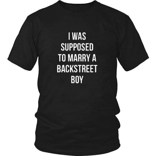 I Was Supposed To Marry A BACKSTREET BOY TShirt Fashion Casual Tees Tops Cotton Letter Print Graphic Clothing