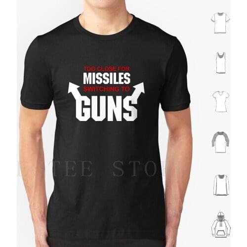 Too Close For Missiles , Switching To Guns T Shirt Print Cotton Flip Off Swear Movie Maverick Ice Man Goose Quote Tomcat Gym