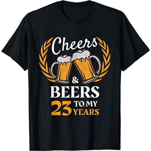 23rd Birthday Gift T-Shirt Cheers And Beers 23 Years Summer Cotton Short Sleeve O-Neck Mens T Shirt New S-3XL