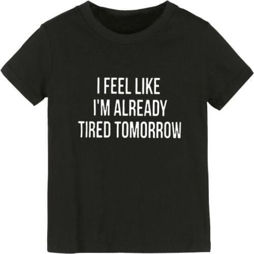I feel like i'm already tired tomorrow Print Kids tshirt Boy Girl shirt Children Toddler Clothes Funny Street Top Tees CZ-155