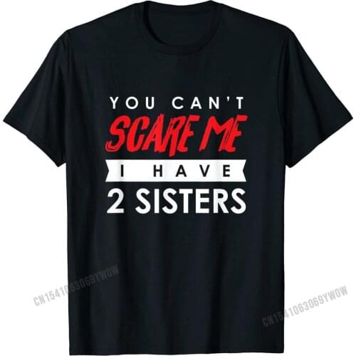 You Can't Scare Me I Have 2 Sisters Halloween Shirt Gift Design T Shirt for Men Cotton Tops Shirt Summer Rife