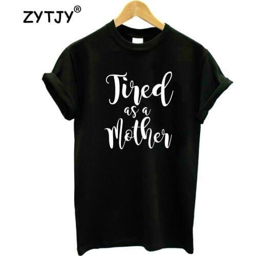 Tired as a mother Letters Print Women Tshirts Cotton Casual Funny t Shirt For Lady Top Tee Hipster Drop Ship H-30