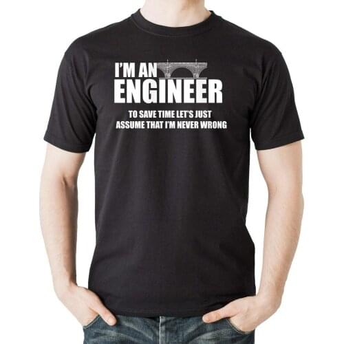 I Am An Engineer To Save Time Lets Just Assume I Am Never Wrong 2020 New Summer Style Fashion Short Sleeve Korean T-Shirts