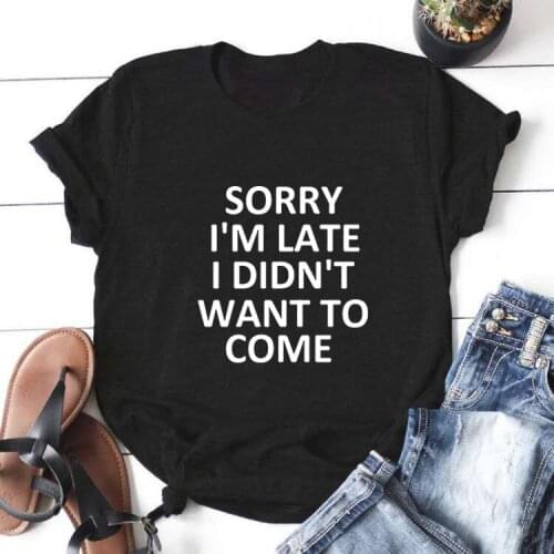 Sorry I'm Late I Didn't Funny T Shirt Women Top Cotton Short Sleeve Tshirt Women White Tee Shirt Femme Casual Camiseta Mujer