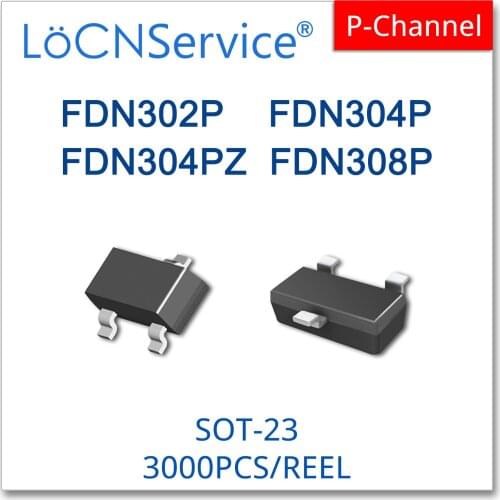 LoCNService 3000PCS FDN302P FDN304P FDN304PZ FDN308P SOT23 P-Channel 20V High quality Made in China FDN FDN302 FDN304 FDN308