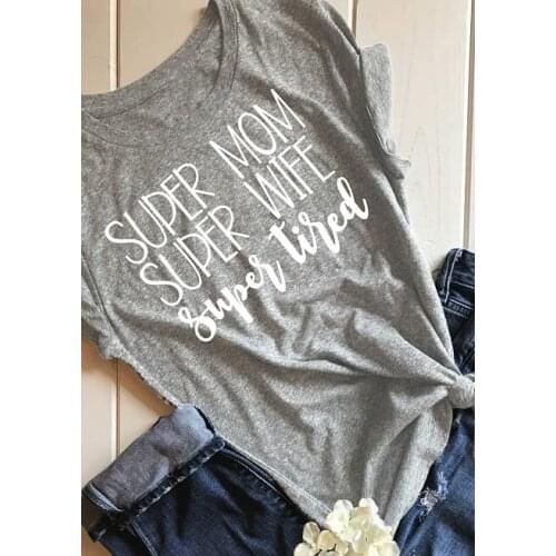 2018 new arrival Super Mom Super Wife Super Tired T-Shirt funny women shirt cotton summer fashion tops grunge aesthetic girl tee