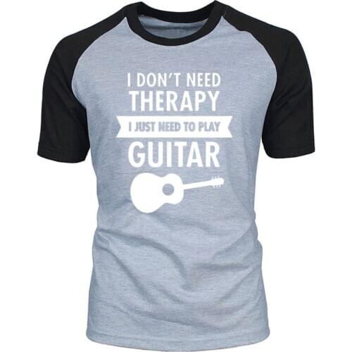 I Don't Need Therapy - I Just Need To Play Guitar T Shirt Funny Tshirt Mens O-Neck Clothing raglan Short Sleeve Camisetas T-shir